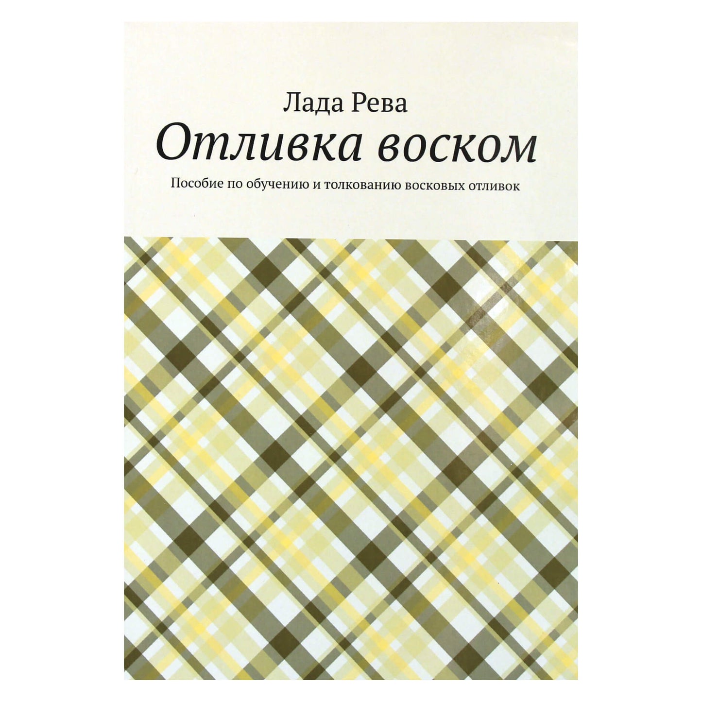 Лада Рева "Отливка воском. Пособие по обучению и толкованию восковых отливок"