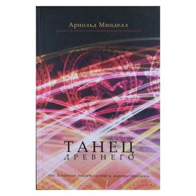 Арнольд Минделл "Танец древнего. Как Вселенная решает личные и мировые проблемы"