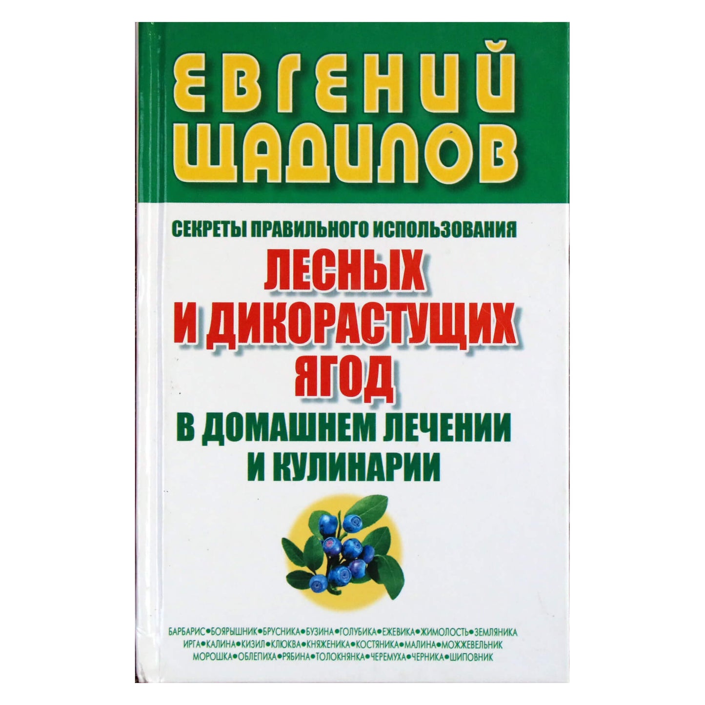Евгений Щадилов "Секреты правильного использования лесных и дикорастущих ягод в домашнем лечении и кулинарии"