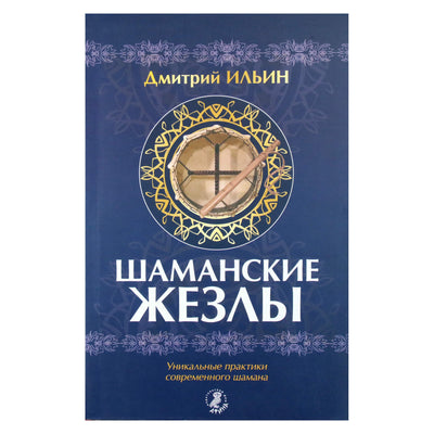 Дмитрий Ильин "Шаманские жезлы. Уникальные практики современного шаманизма"