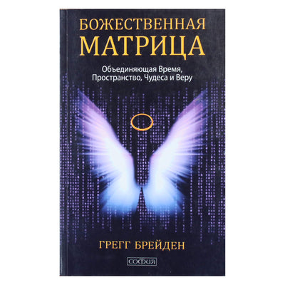 Грегг Брейден "Божественная матрица, объединяющая Время, Пространство, Чудеса и Веру"
